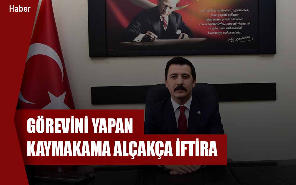 Görevini Yapan Kaymakama Alçakça İftira